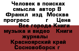 Человек в поисках смысла, автор В. Франкл, изд. Москва “прогресс“, 1990 г. › Цена ­ 500 - Все города Книги, музыка и видео » Книги, журналы   . Красноярский край,Сосновоборск г.